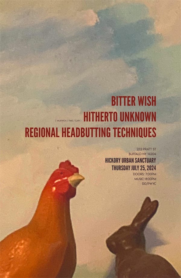 poster design for a show that happened on July 25 2024 featuring Bitter Wish, Hitherto Unknown, and Regional Headbutting Techniques at Hickory Urban Sanctuary in Buffalo NY